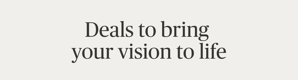 Deals to bring your vision to life