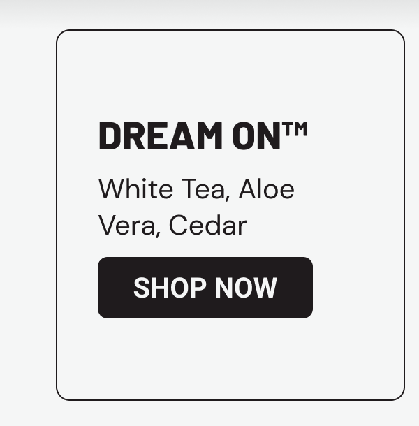 Dream On™: White Tea, Aloe Vera, Cedar