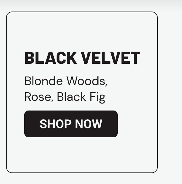 Black Velvet: Blonde Woods, Rose, Black Fig