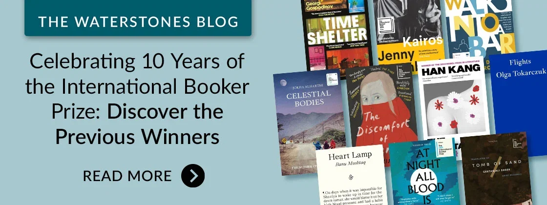 THE WATERSTONES BLOG | Celebrating 10 Years of the International Booker Prize: Discover the Previous Winners | READ MORE >