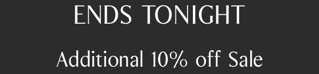 ENDS TONIGHT | Additional 10% Off Sale