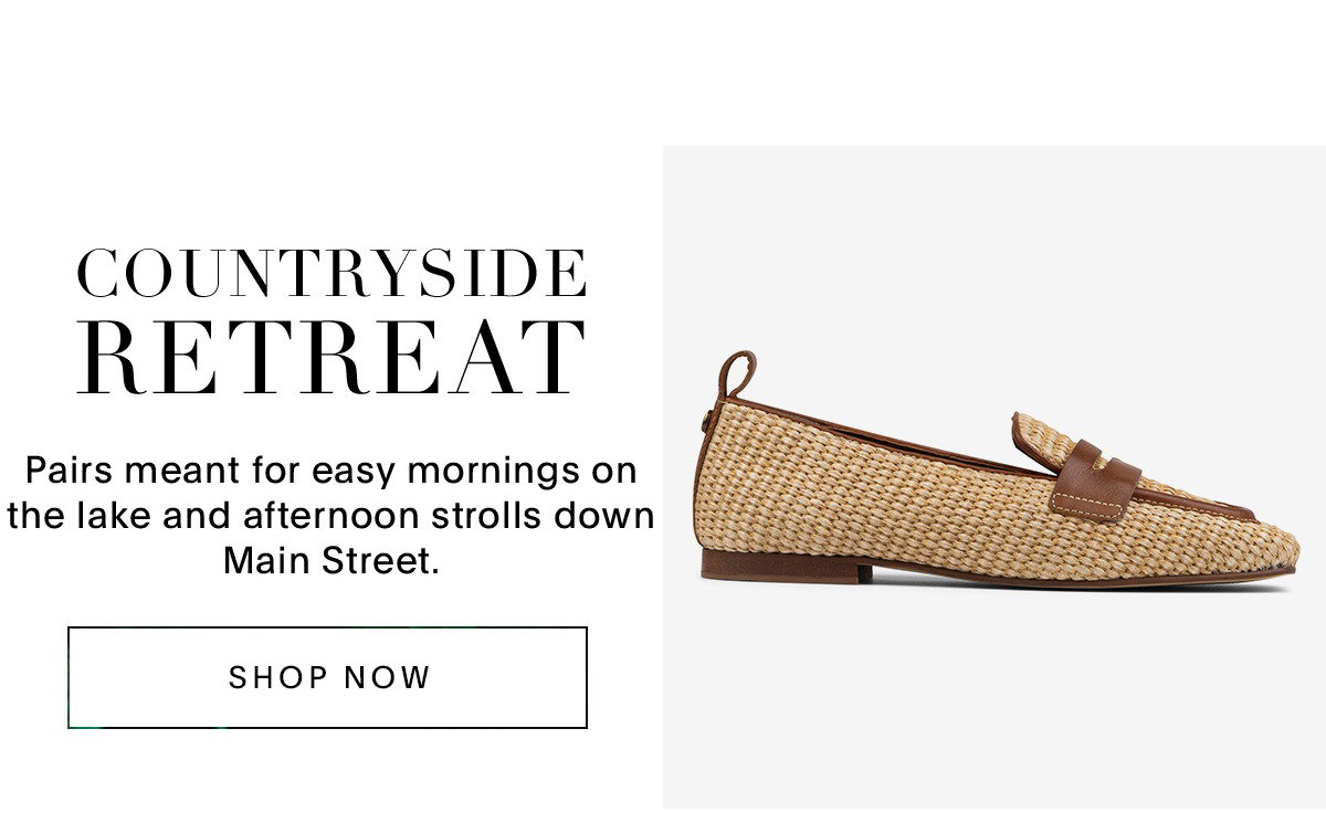 COUNTRYSIDE RETREAT Pairs meant for easy mornings on the lake an afternoon strolls down Main Street. SHOP NOW