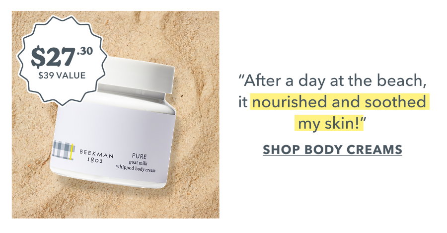 "After a day at the beach, it nourished and soothed my skin!" SHOP BODY CREAMS