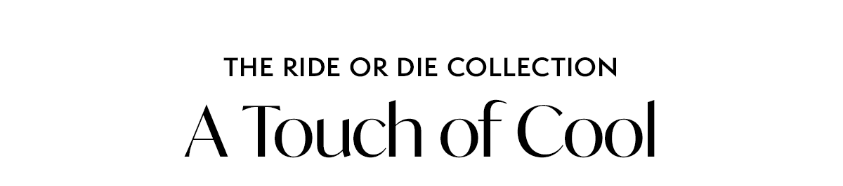 The Ride or Die Collection: A Touch of Cool
