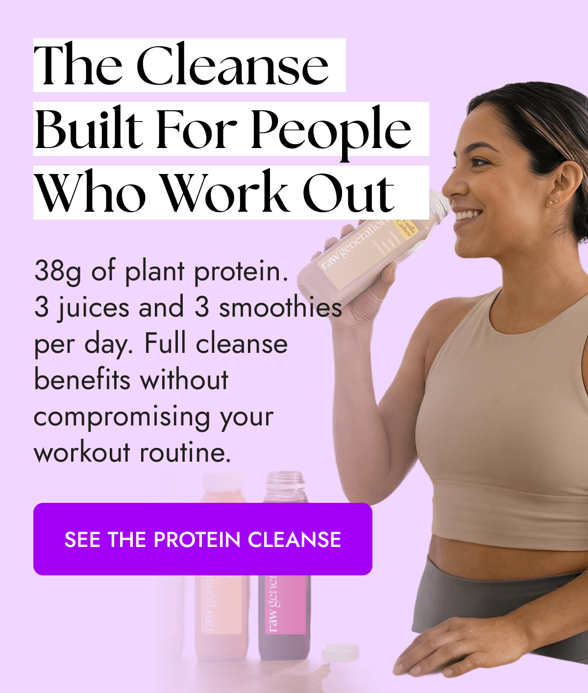 The Cleanse Built For People Who Work Out | 38g of plant protein. 3 juices and 3 smoothies per day. Full cleanse benefits without compromising your workout routine. [SEE THE PROTEIN CLEANSE]