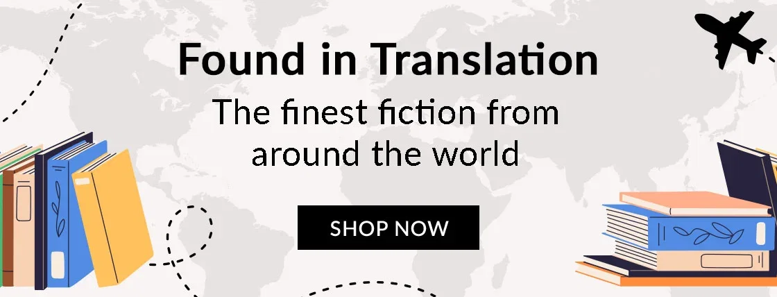 FOUND IN TRANSLATION | The finest fiction from around the world | SHOP NOW