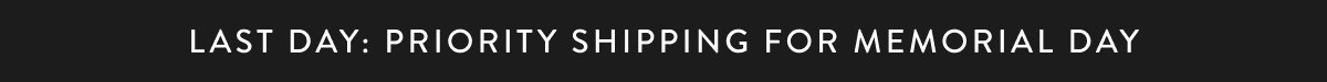 Last Day: Priority Shipping for Memorial Day. Shop Now