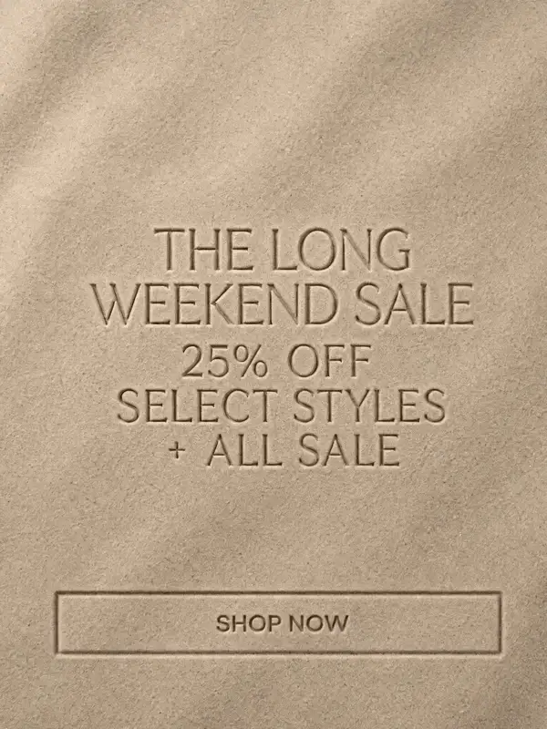 EARLY ACCESS  25% OFF SELECT STYLES + SALE  Discount automatically applied at checkout.   SHOP EARLY ACCESS