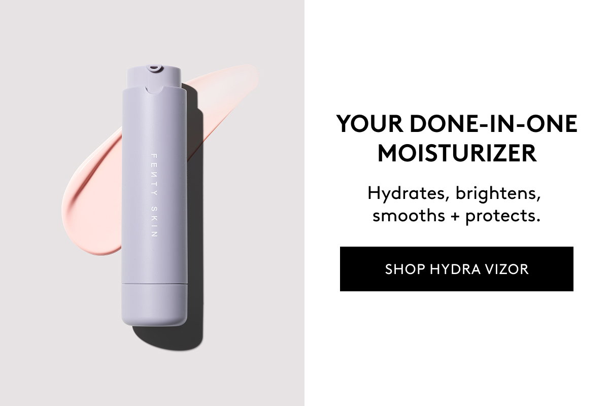 YOUR DONE-IN-ONE MOISTURIZER Hydrates, brightens, smooths + protects. SHOP HYDRA VIZOR