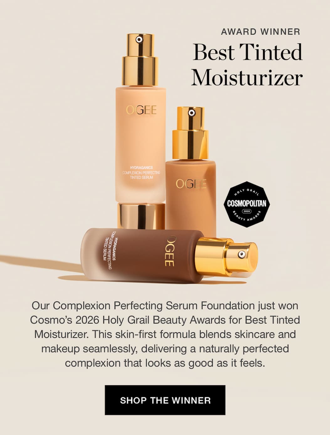 AWARD WINNER | Best Tinted Moisturizer | Our Complexion Perfecting Serum Foundation just won Cosmo’s 2026 Holy Grail Beauty Awards for Best Tinted Moisturizer. This skin-first formula blends skincare and makeup seamlessly, delivering a naturally perfected complexion that looks as good as it feels.