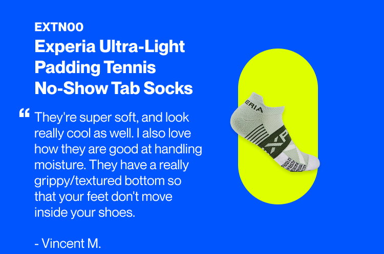 Experia Ultra-Light Padding Tennis No-Show Tab Socks | EXTN00 “They're super soft, and look really cool as well. I also love how they are good at handling moisture. They have a really grippy/textured bottom so that your feet don't move inside your shoes.” Vincent M.