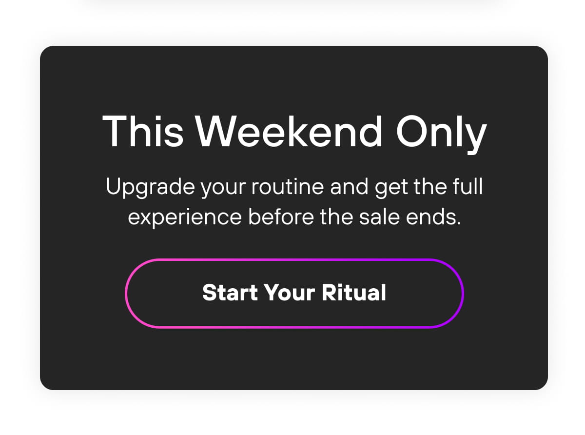 This Weekend Only | Start Your Ritual