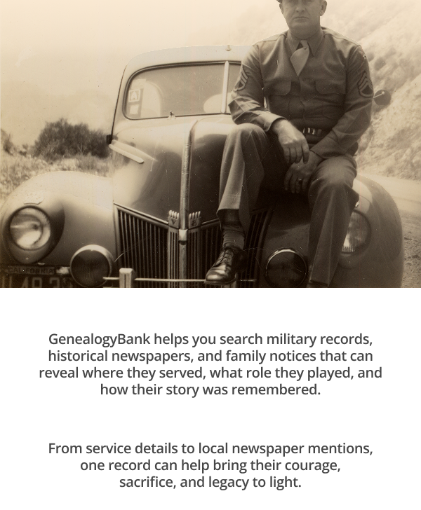 GenealogyBank helps you search military records, historical newspapers, and family notices that can reveal where they served, what role they played, and how their story was remembered.