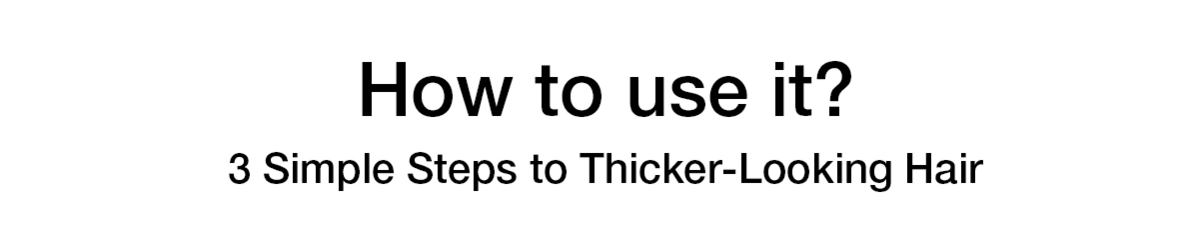 How to use it? 3 Simple Steps to Thicker-Looking Hair