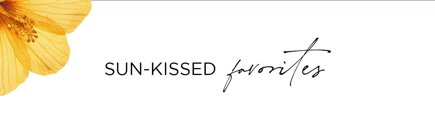 SUN-KISSED favorites