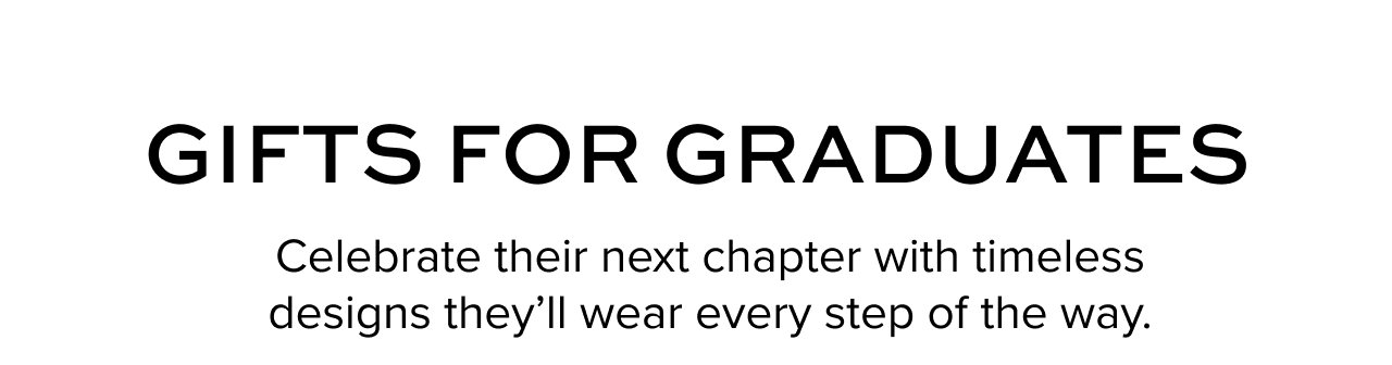 Gifts for Graduates: Celebrate their next chapter with timeless designs they'll wear every step of the way.