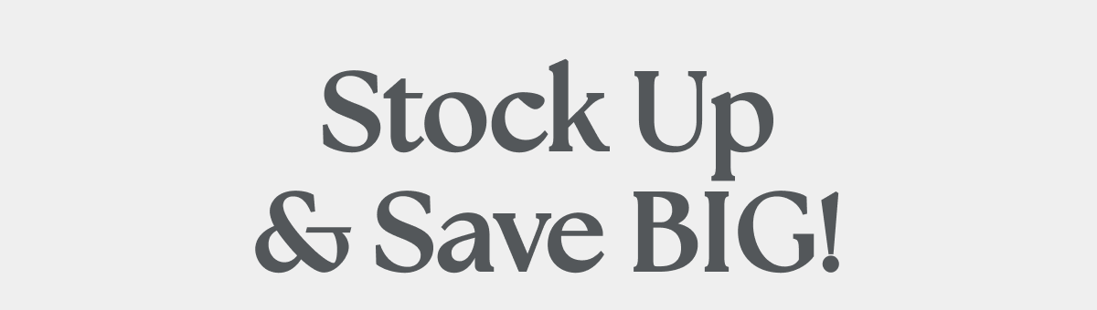 Stock Up & Save BIG!