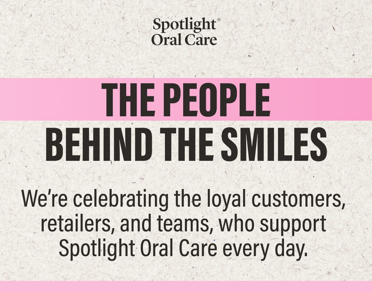 Spotlight Oral Care | THE PEOPLE BEHIND THE SMILES