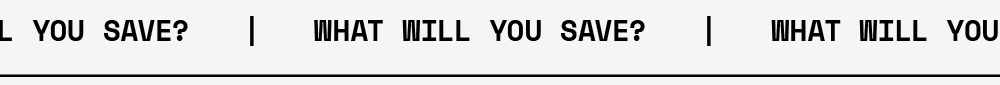 WHAT WILL YOU SAVE?