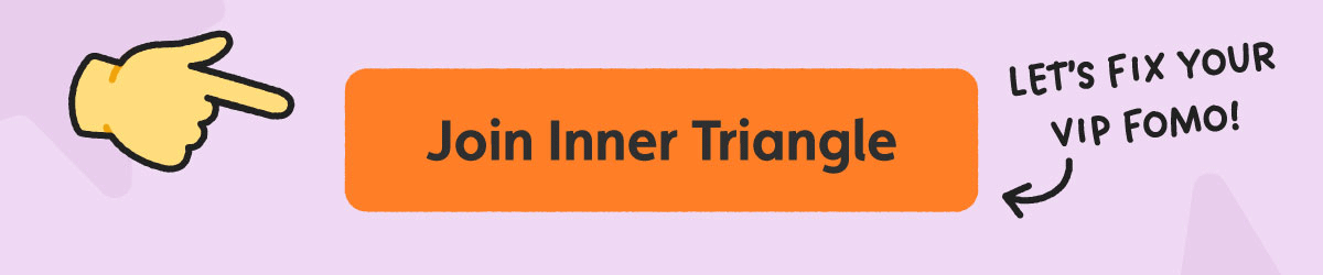 Join Inner Triangle. Let’s Fix Your VIP Fomo