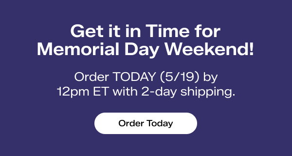 A navy-blue background with white text says Get it in Time for Memorial Day Weekend! Order TODAY, May 19 by 12pm ET with 2-day shipping. Order Today.