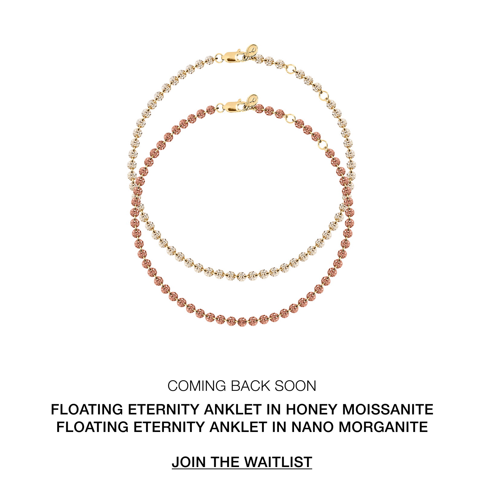 Coming back soon: The Floating Eternity Anklet in Nanon Morganite and Honey Moissanite. Join the waitlist.