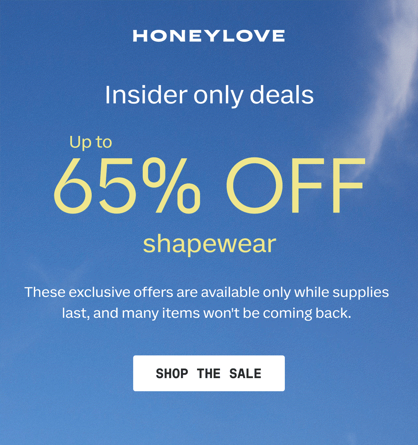 HONEYLOVE | Insider only deals | Up to 65% OFF shapewear | These exclusive offers are available only while supplies last, and many items won't be coming back. | SHOP THE SALE