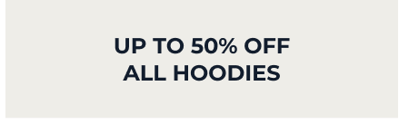 UP TO 50% OFF ALL HOODIES