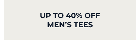 UP TO 40% OFF MEN’S TEES