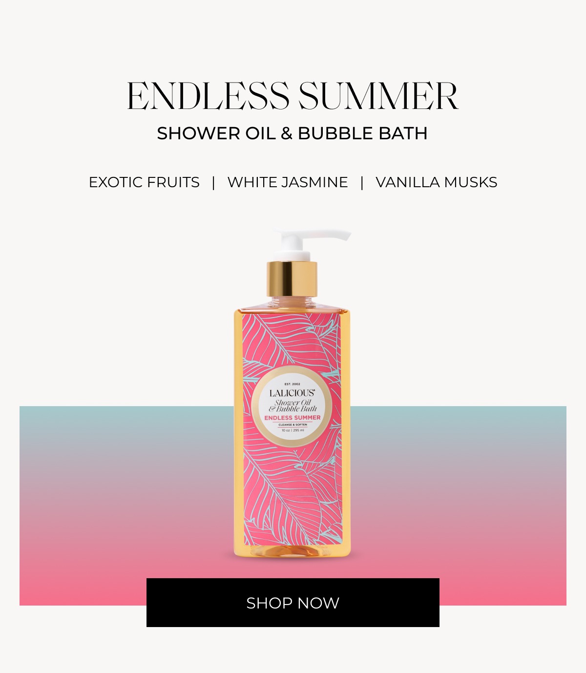 Endless Summer SHOWER OIL & BUBBLE BATH EXOTIC FRUITS   |   WHITE JASMINE   |   VANILLA MUSKS Shop NOW