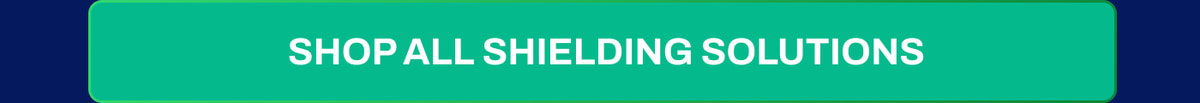 SHOP ALL SHIELDING SOLUTIONS