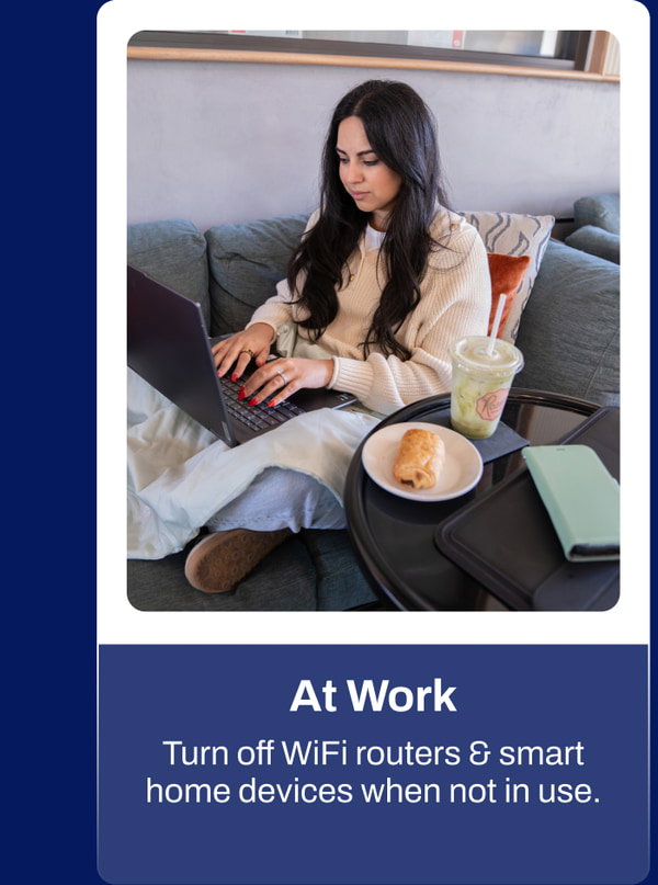 At Work: Turn off WiFi routers & smart home devices when not in use.
