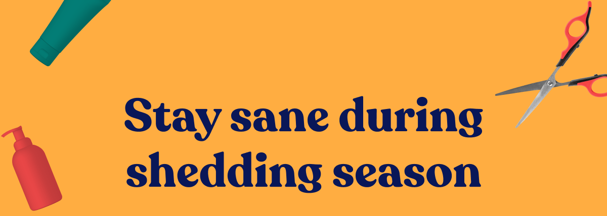 Stay sane during shedding season