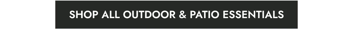 Shop All Outdoor & Patio Essentials