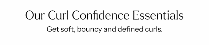 Our Curl Confidence Essentials Get soft, bouncy and defined curls.