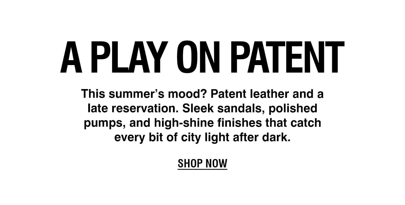 A PLAY ON PATENT | SHOP NOW 