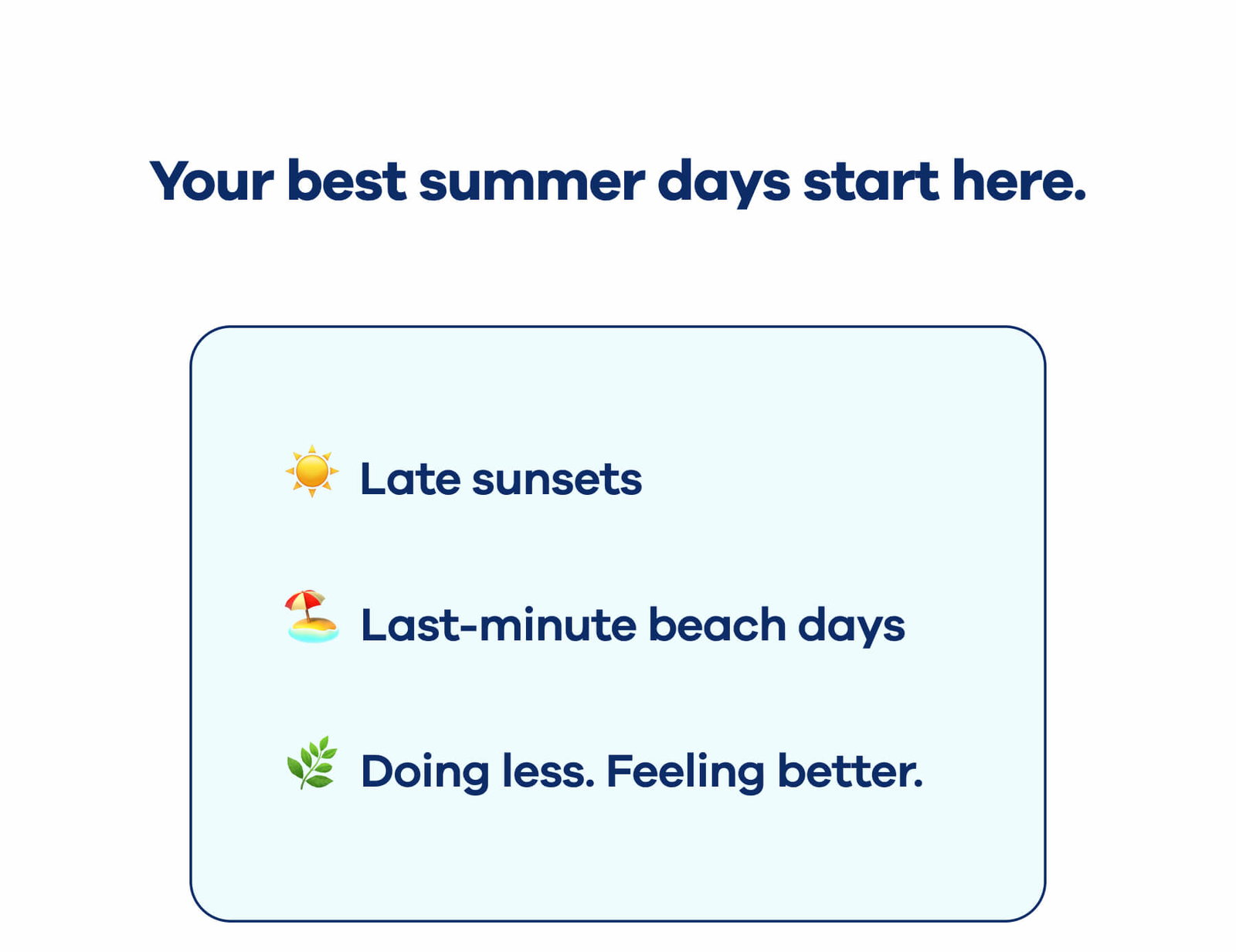Your best summer days start here.  ☀️ Late sunsets 🏖️ Last-minute beach days 🌿 Doing less. Feeling better.