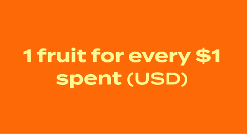 1 fruit for every $1 spent (USD)