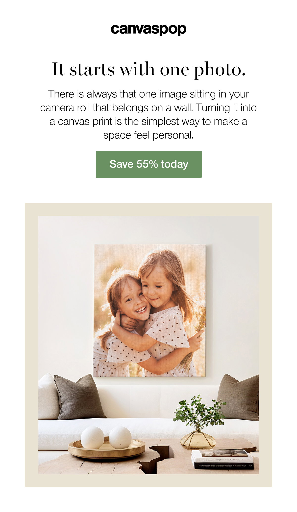 It starts with one photo. There is always that one image sitting in your camera roll that belongs on a wall. Turning it into a canvas print is the simplest way to make a space feel personal. Save 55% today.
