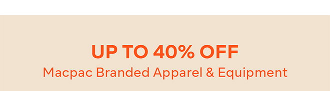 Up to 40% off Macpac Branded Apparel & Equipment