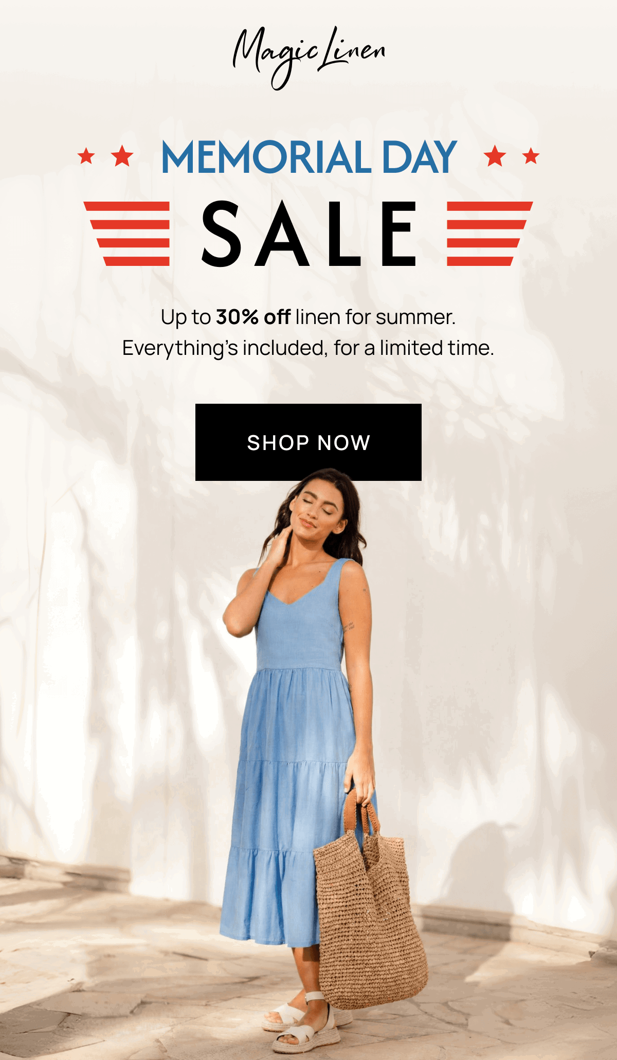 MEMORIAL DAY * * SALE Up to 30% off linen for summer. Everything's included, for a limited time. SHOP NOW
