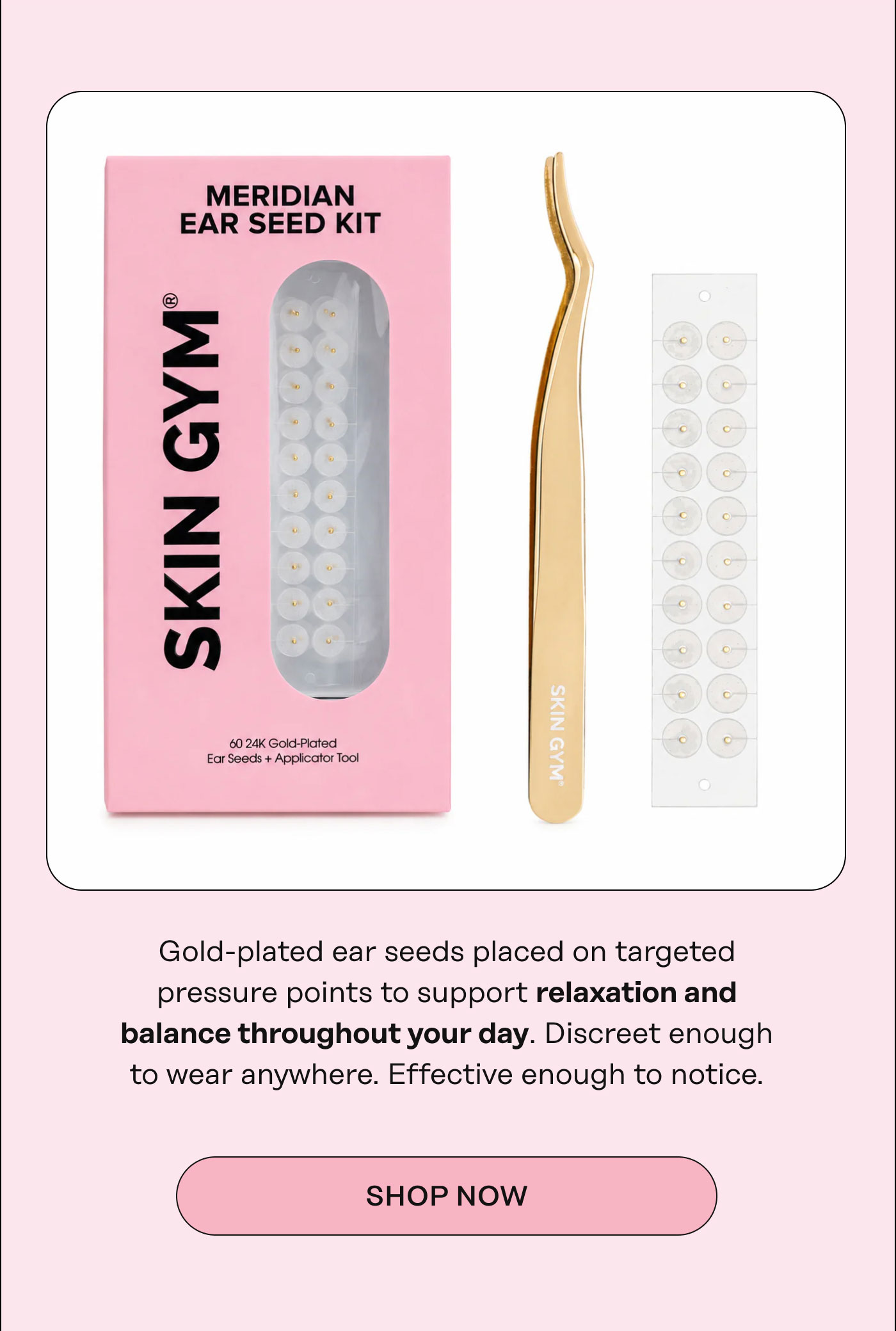 Gold-plated ear seeds placed on targeted pressure points to support relaxation and balance throughout your day. Discreet enough to wear anywhere. Effective enough to notice. Shop Now