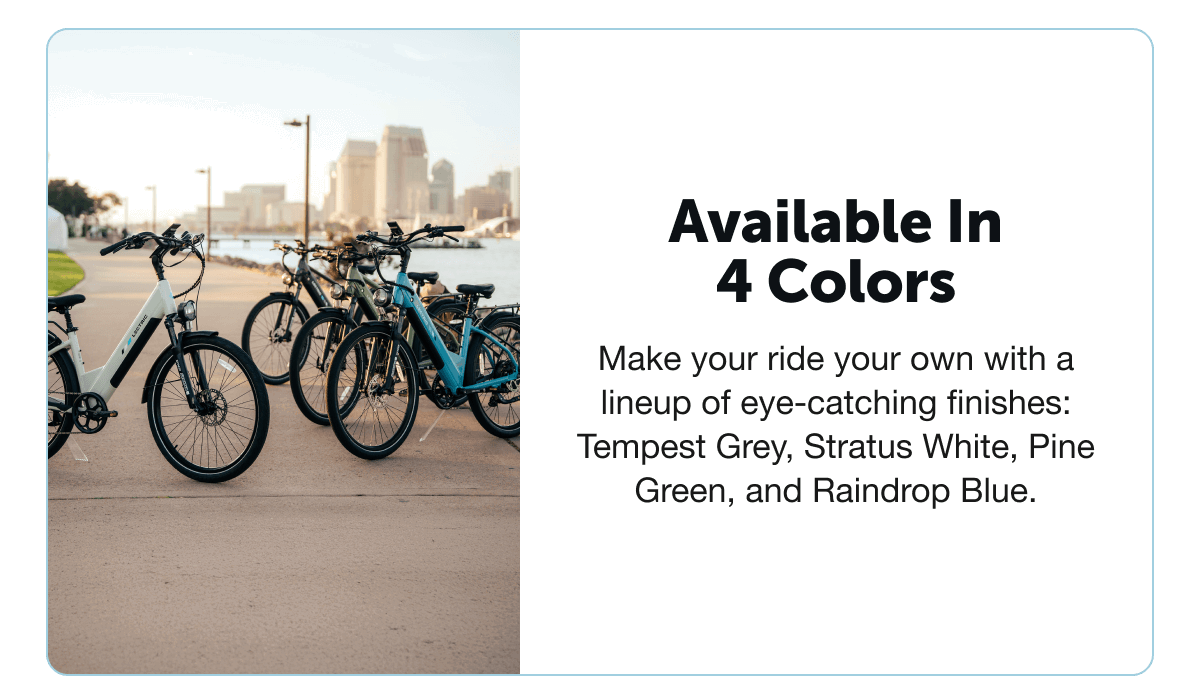 Available In 4 Colors. Make your ride your own with a lineup of eye-catching finishes: Tempest Grey, Stratus White, Pine Green, and Raindrop Blue.