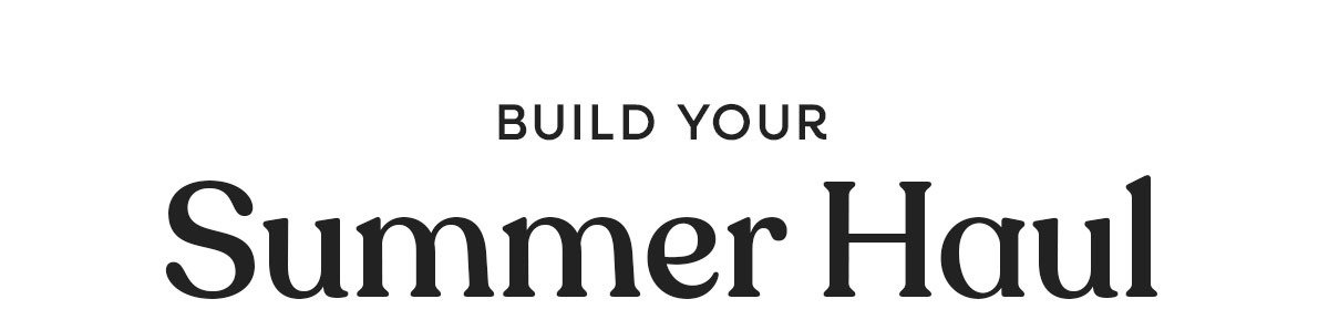 Build your Summer Haul. >>