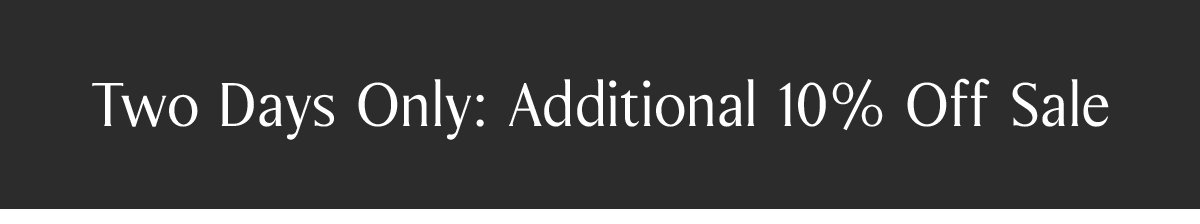 Two Days Only: Additional 10% Off Sale