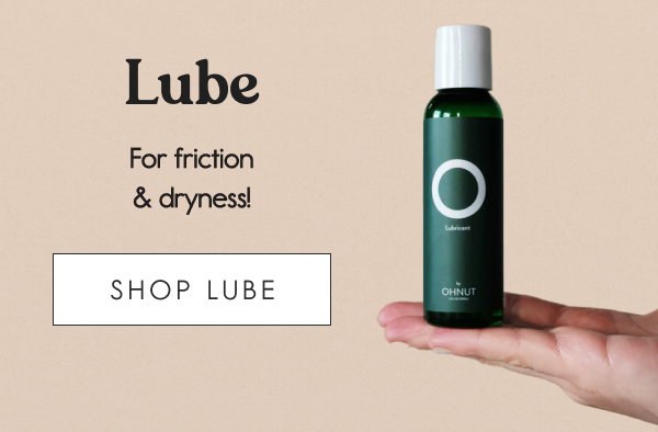  Lube  [callout] For friction & dryness! 