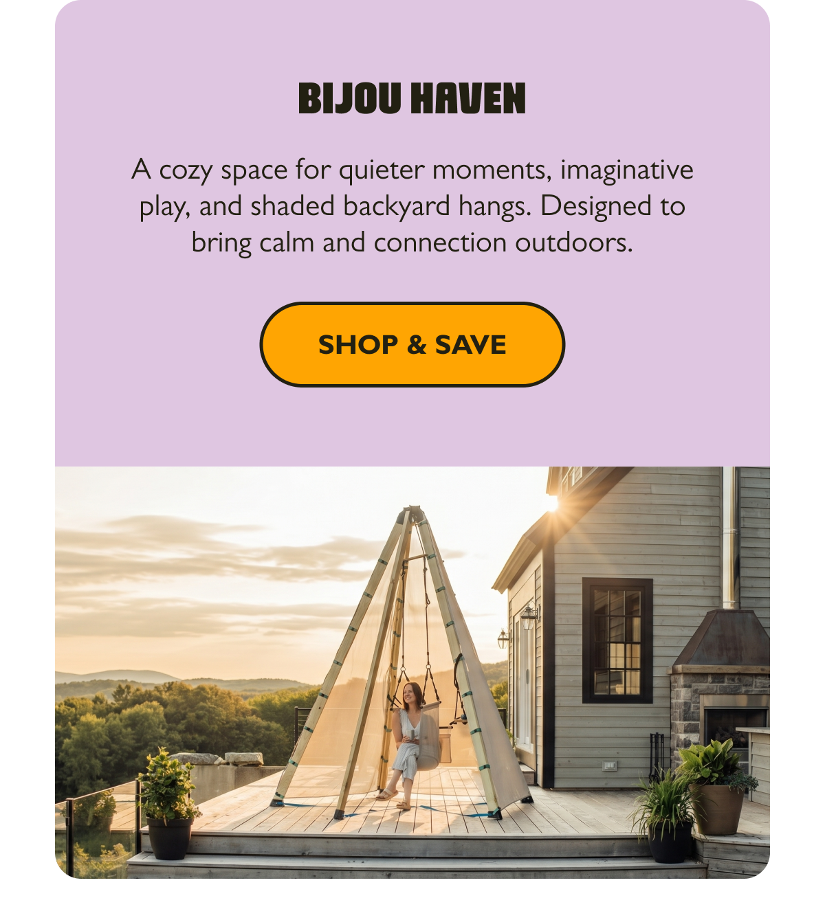 Bijou Haven A cozy space for quieter moments, imaginative play, and shaded backyard hangs. Designed to bring calm and connection outdoors. [Shop & Save]