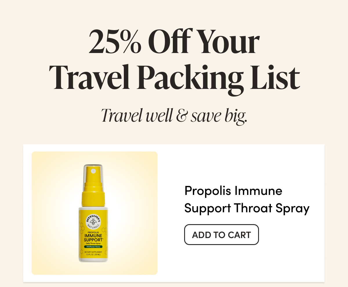 25% Off Your Travel Packing List Travel well & save big.    Propolis Immune Support Throat Spray
