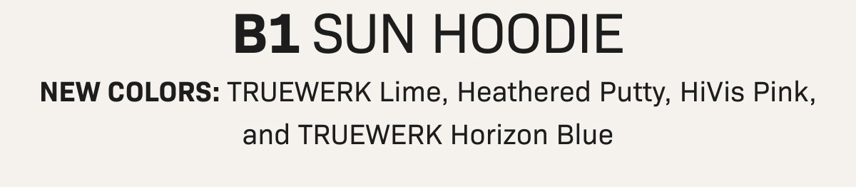 B1 SUN HOODIE— NEW COLORS: TRUEWERK Lime, Heathered Putty, HiVis Pink, and TRUEWERK Horizon Blue