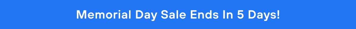 Memorial Day Sale Ends In 5 Days!